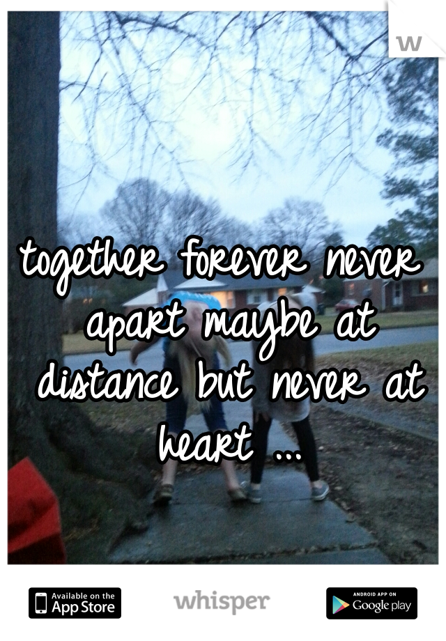 together forever never apart maybe at distance but never at heart ...