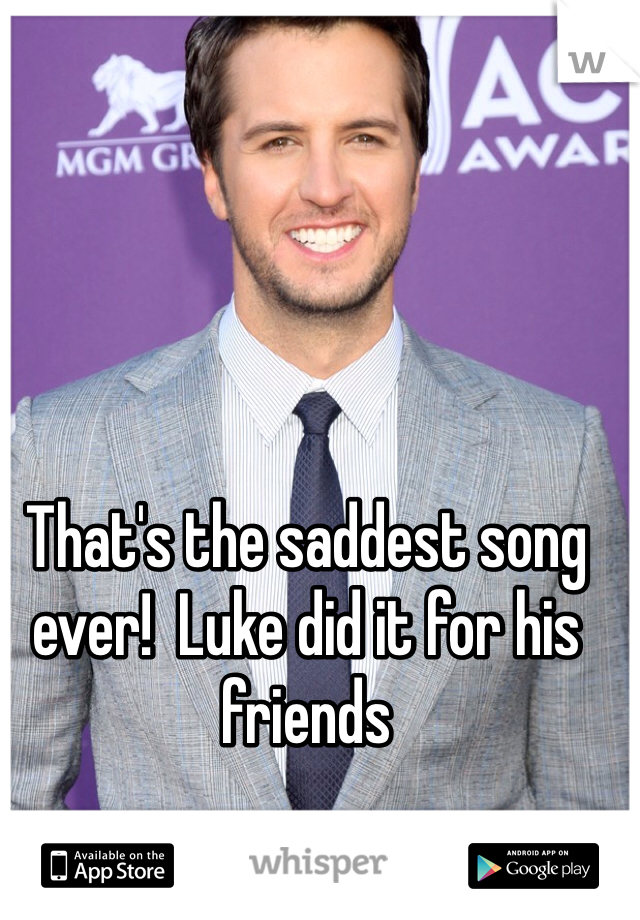That's the saddest song ever!  Luke did it for his friends 
