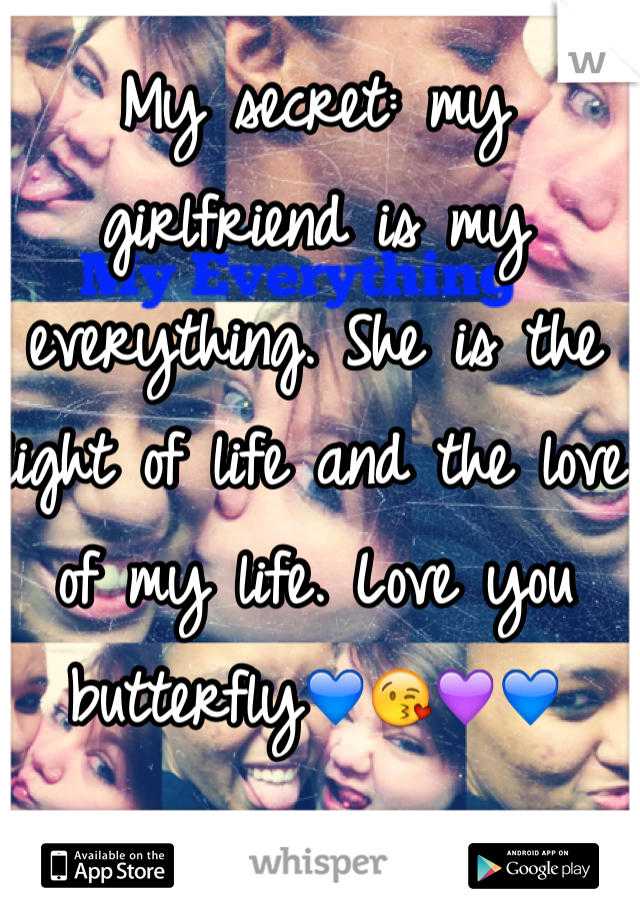 My secret: my girlfriend is my everything. She is the light of life and the love of my life. Love you butterfly💙😘💜💙