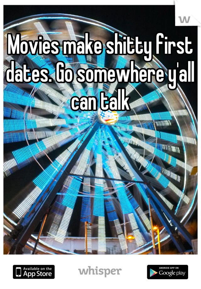 Movies make shitty first dates. Go somewhere y'all can talk