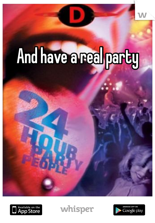 And have a real party
