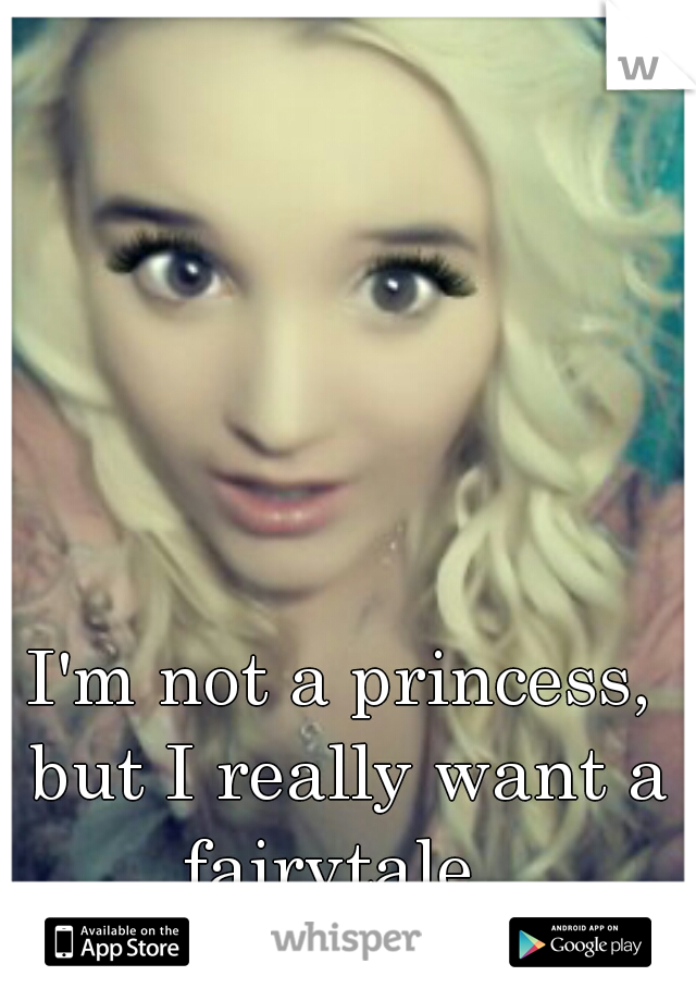 I'm not a princess, but I really want a fairytale..