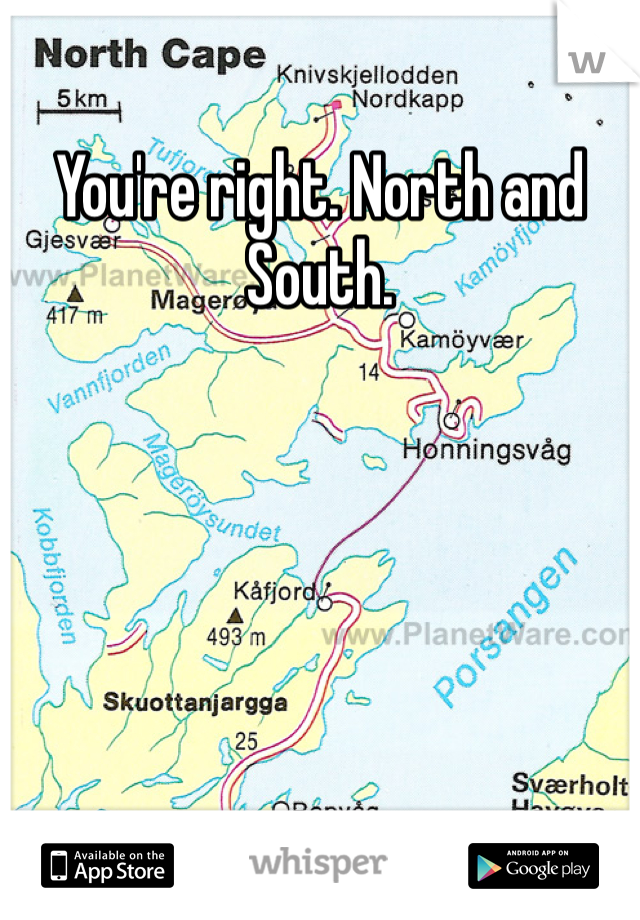 You're right. North and South.
