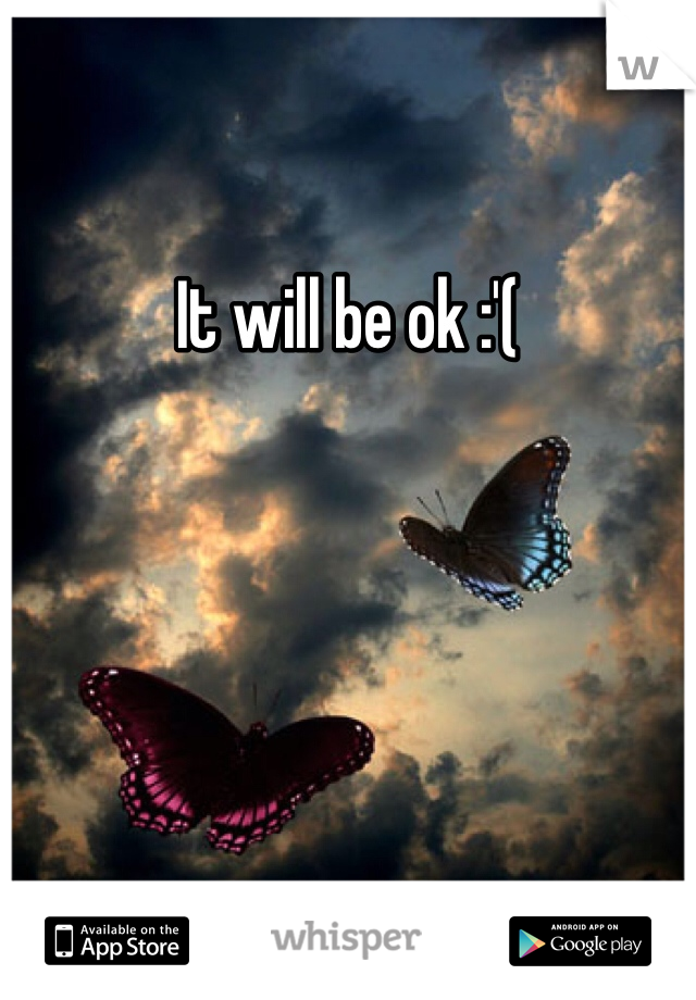 It will be ok :'(