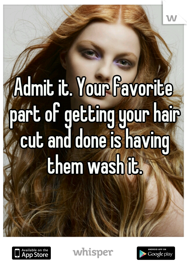 Admit it. Your favorite part of getting your hair cut and done is having them wash it.
