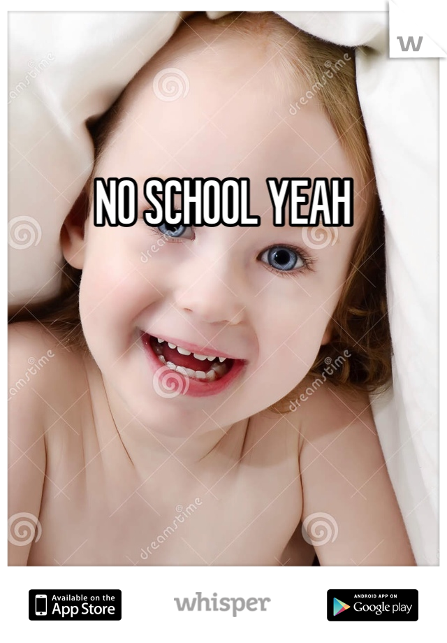 NO SCHOOL YEAH