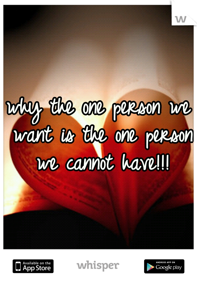 why the one person we want is the one person we cannot have!!!