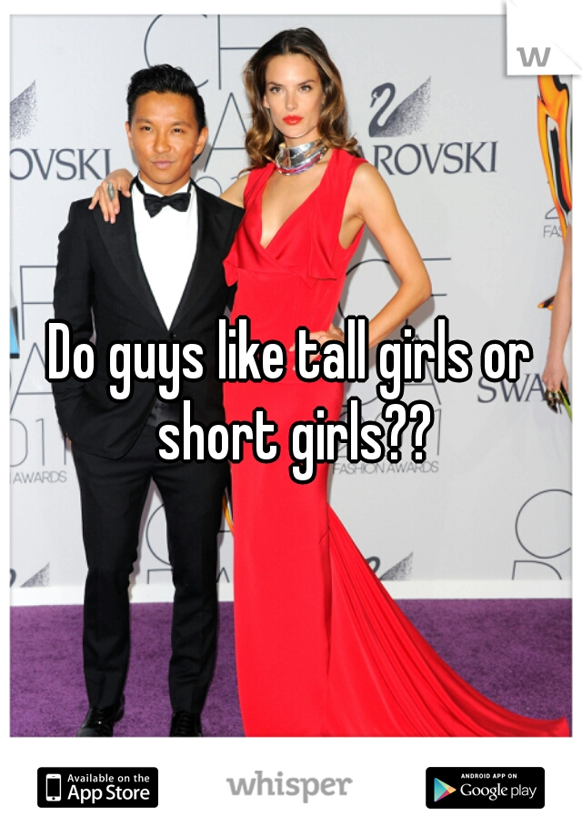 Do guys like tall girls or short girls??