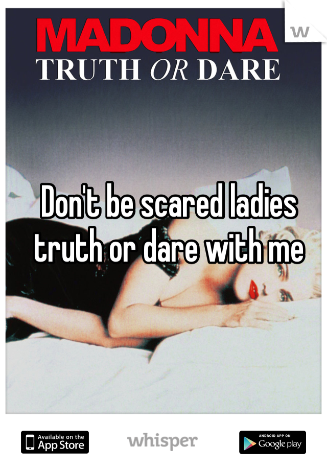 Don't be scared ladies truth or dare with me 
