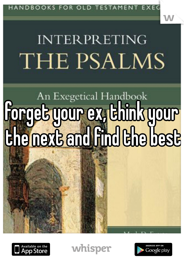 forget your ex, think your the next and find the best