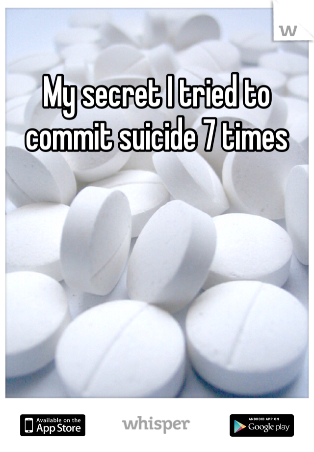 My secret I tried to commit suicide 7 times 