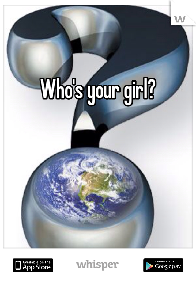 Who's your girl? 