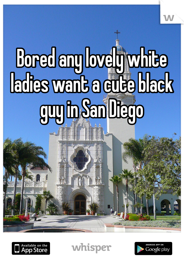 Bored any lovely white ladies want a cute black guy in San Diego 