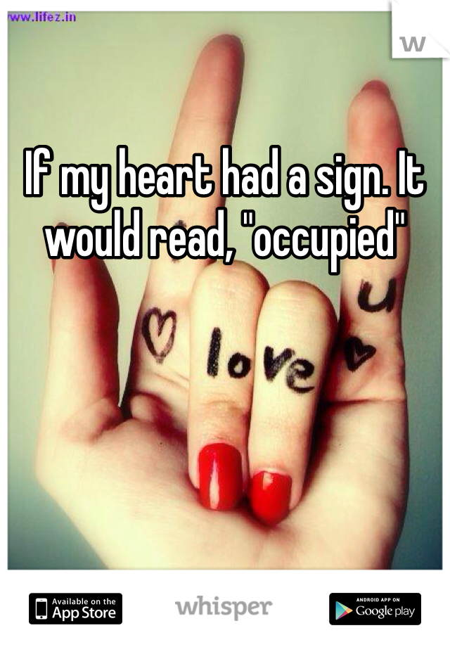 If my heart had a sign. It would read, "occupied"