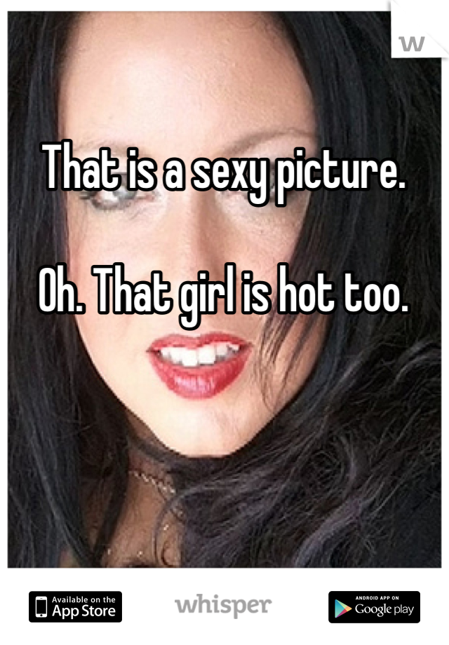 That is a sexy picture.

Oh. That girl is hot too.