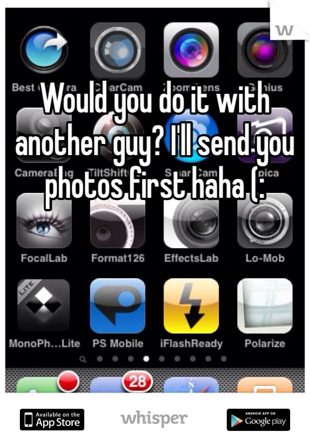 Would you do it with another guy? I'll send you photos first haha (: