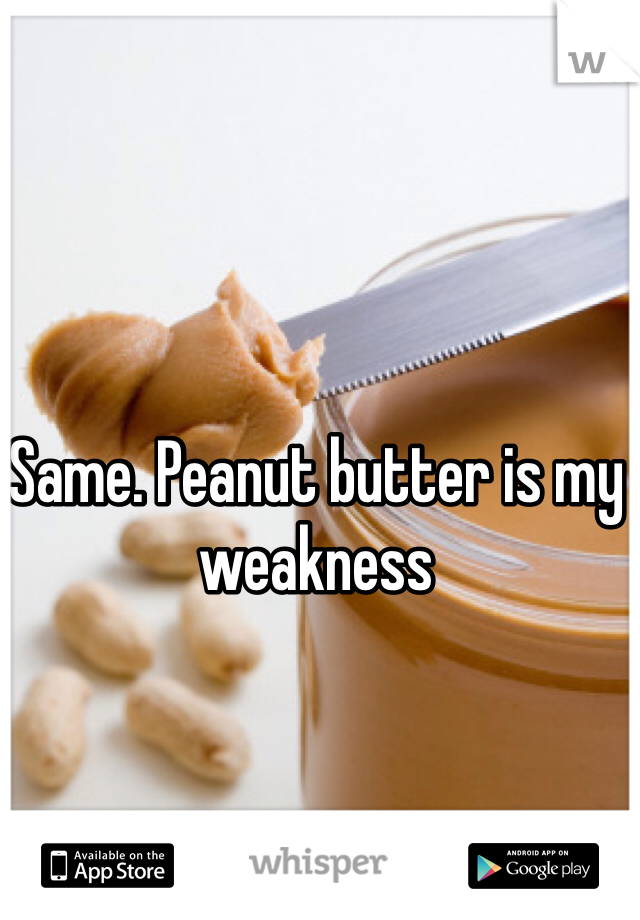 Same. Peanut butter is my weakness 