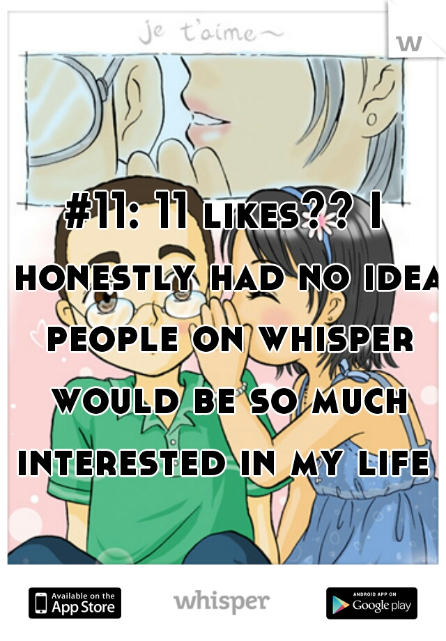 #11: 11 likes?? I honestly had no idea people on whisper would be so much interested in my life 