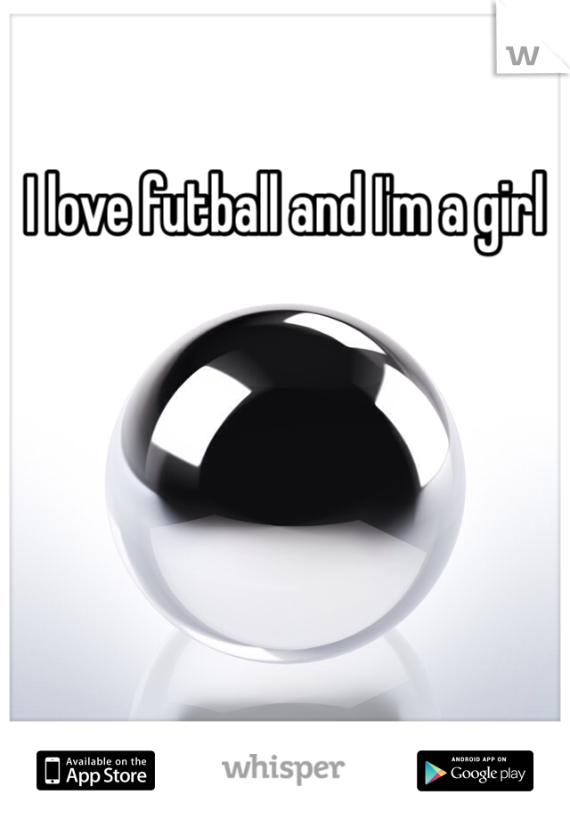 I love futball and I'm a girl