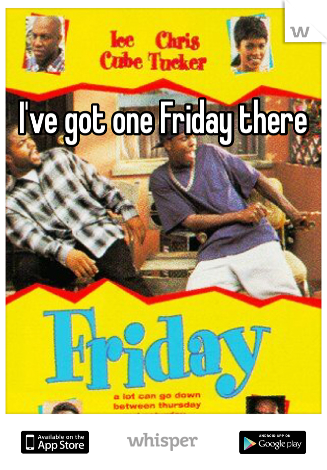 I've got one Friday there 