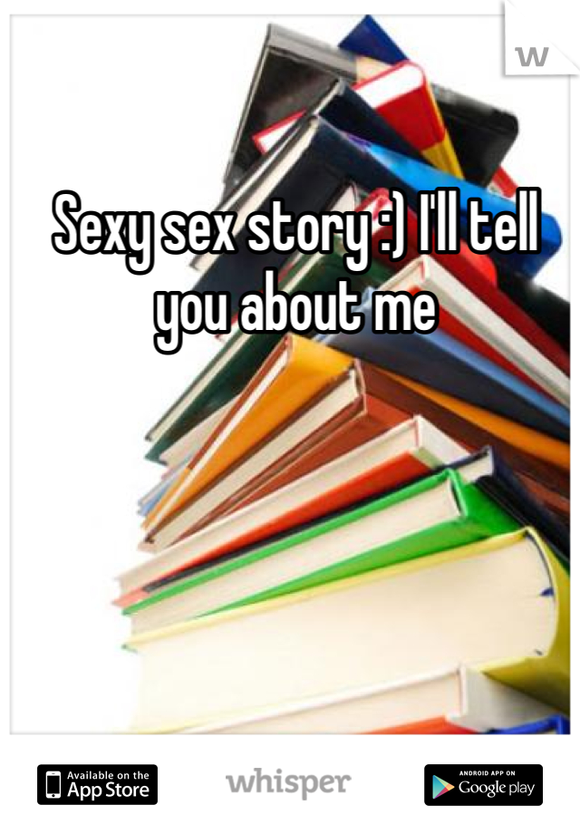 Sexy sex story :) I'll tell you about me 