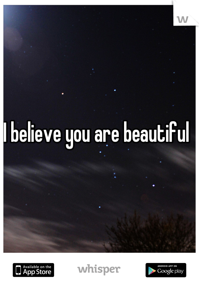I believe you are beautiful 