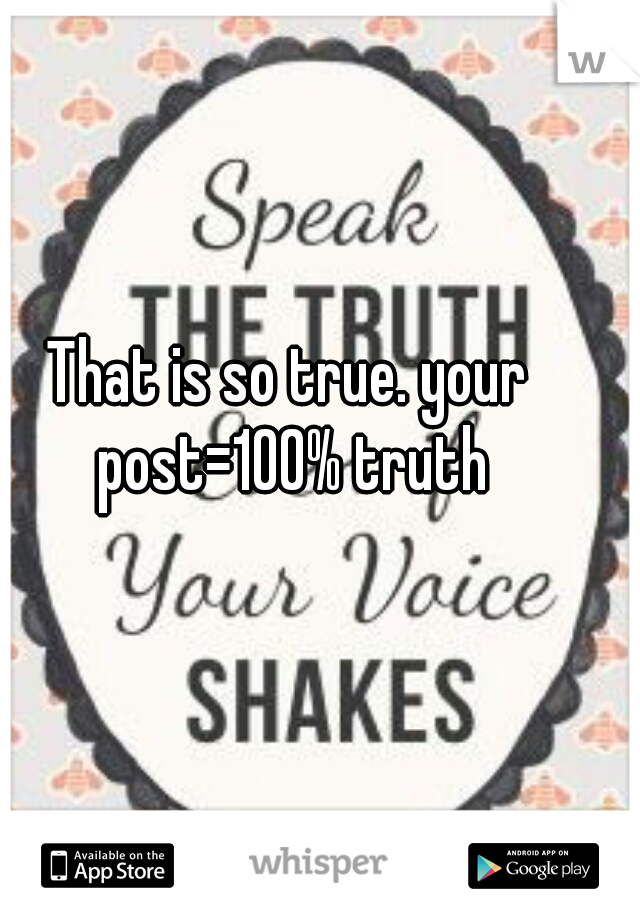 That is so true. your post=100% truth