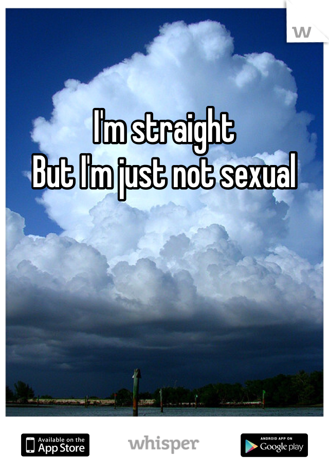 I'm straight
But I'm just not sexual 
