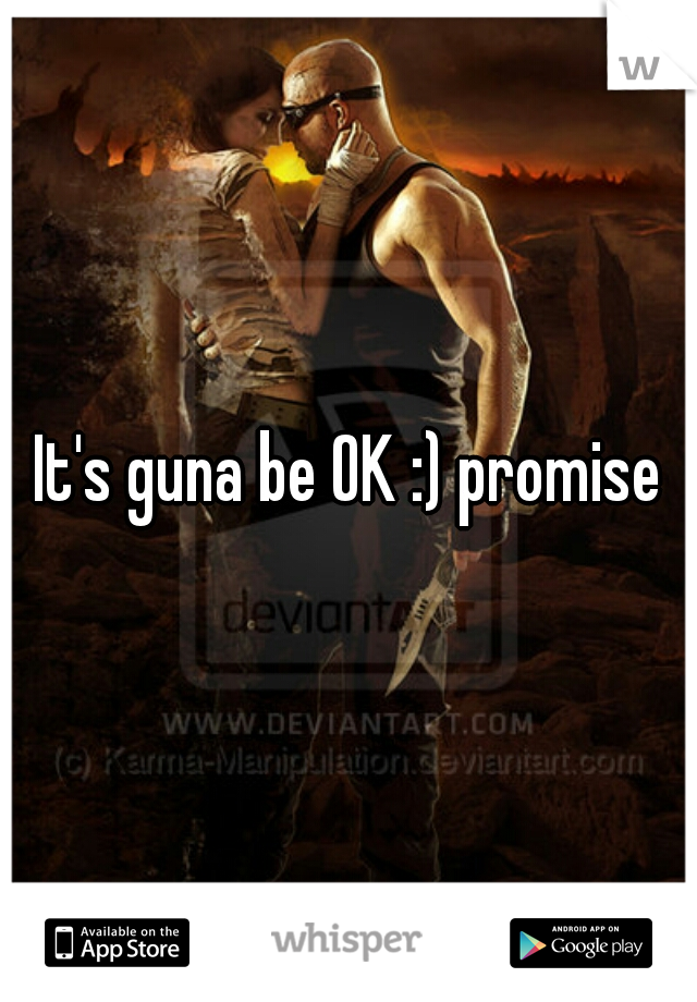 It's guna be OK :) promise