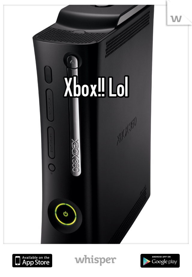 Xbox!! Lol 