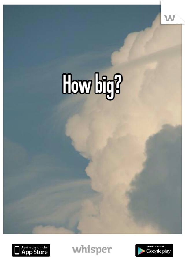 How big?