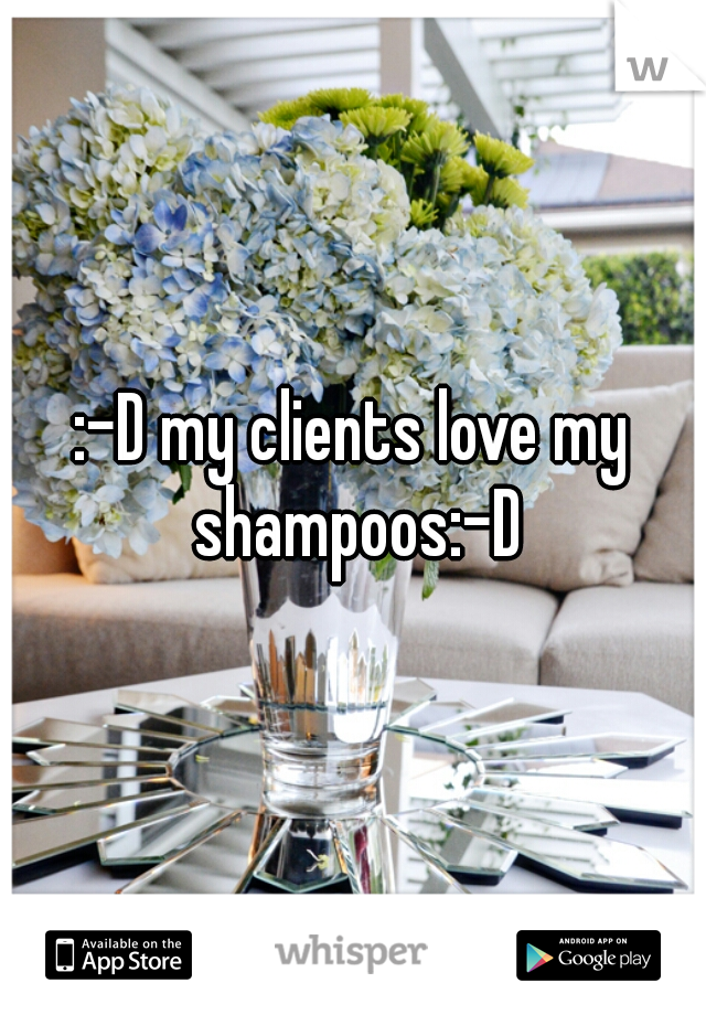 :-D my clients love my shampoos:-D