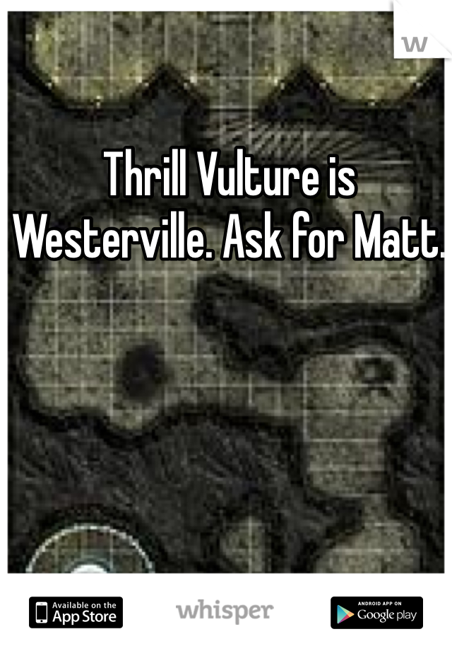 Thrill Vulture is Westerville. Ask for Matt. 
