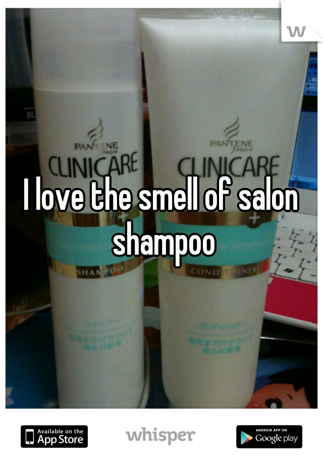 I love the smell of salon shampoo
