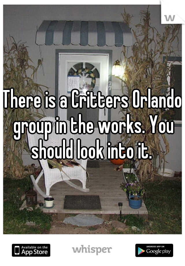 There is a Critters Orlando group in the works. You should look into it. 
