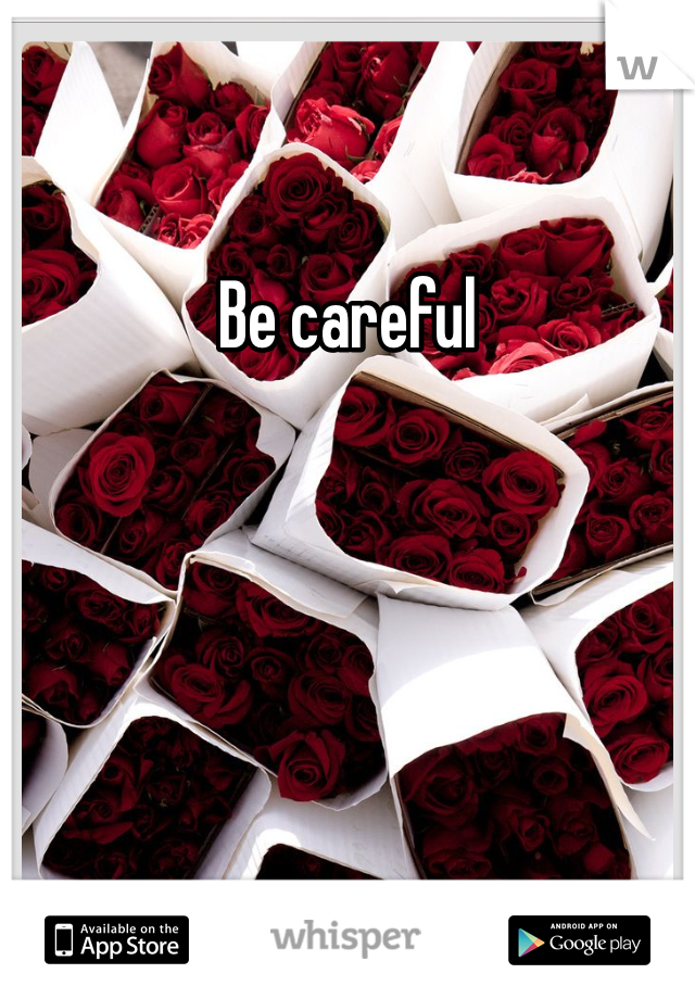 Be careful 