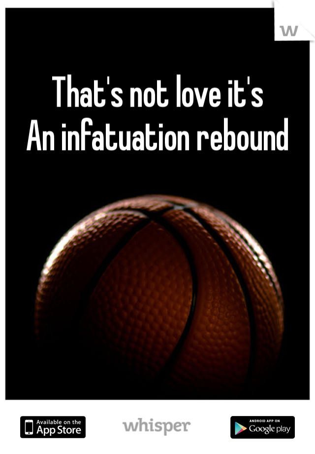 That's not love it's 
An infatuation rebound
