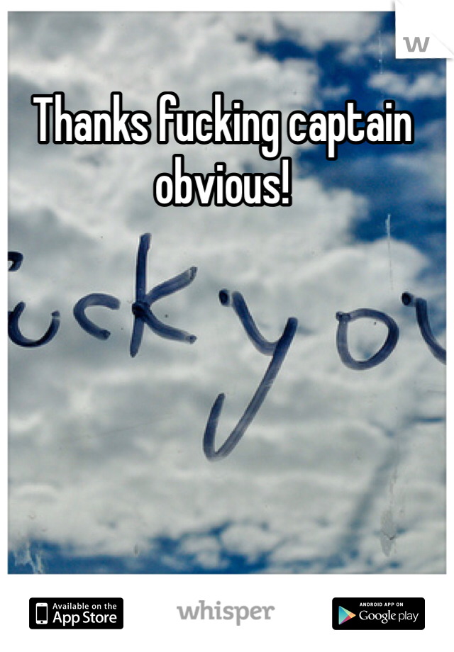 Thanks fucking captain obvious! 