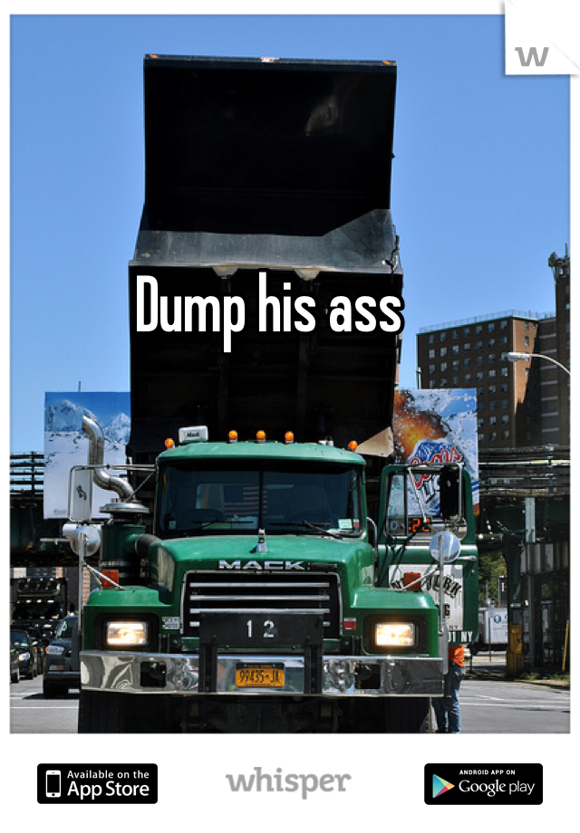 Dump his ass