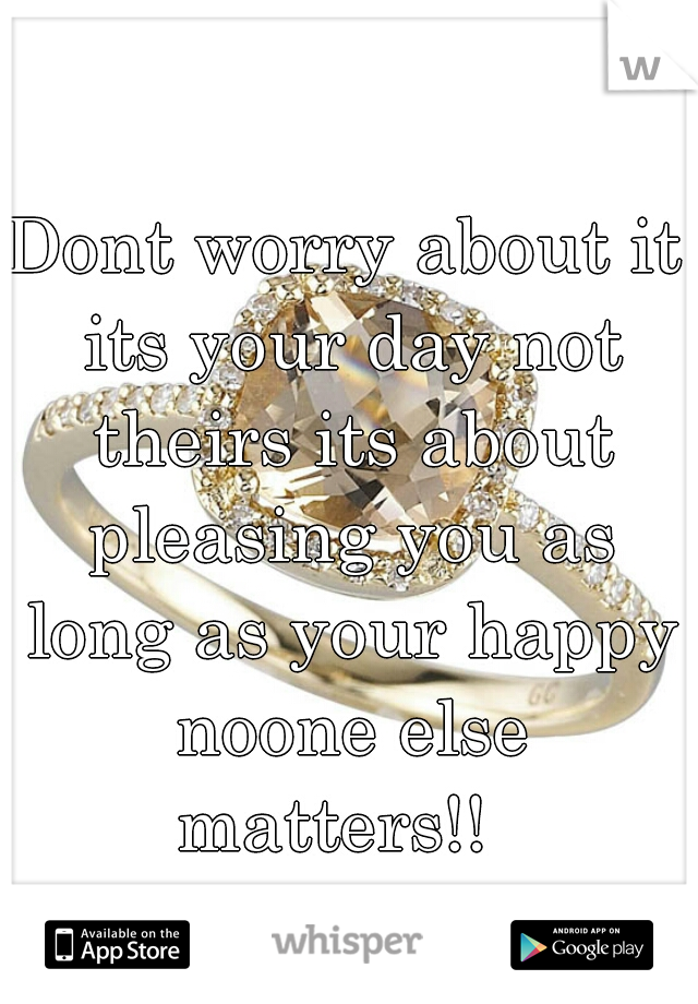 Dont worry about it its your day not theirs its about pleasing you as long as your happy noone else matters!!  