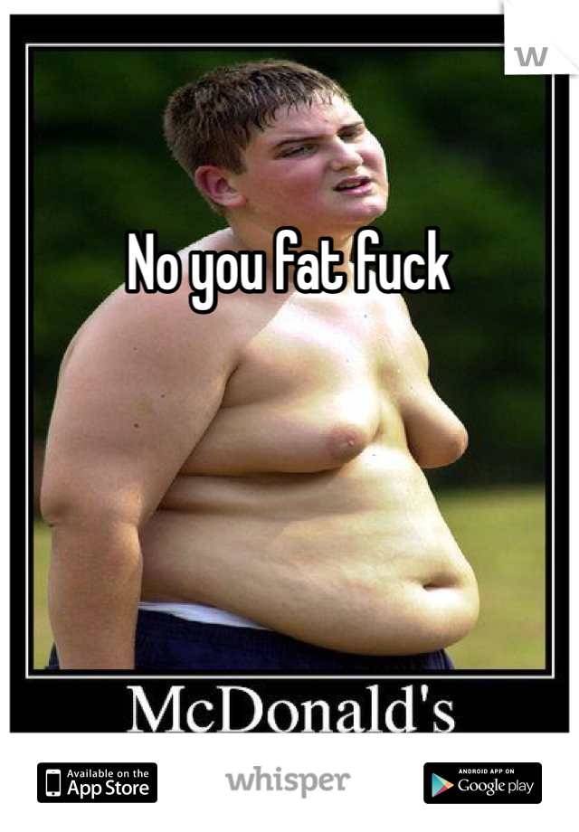 You Fat Fuck 61
