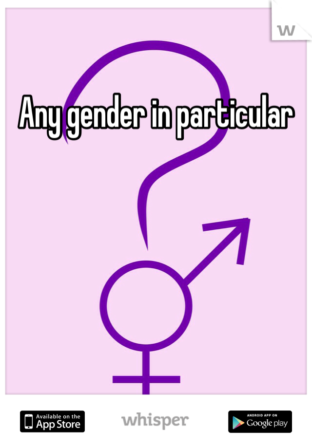 Any gender in particular 
