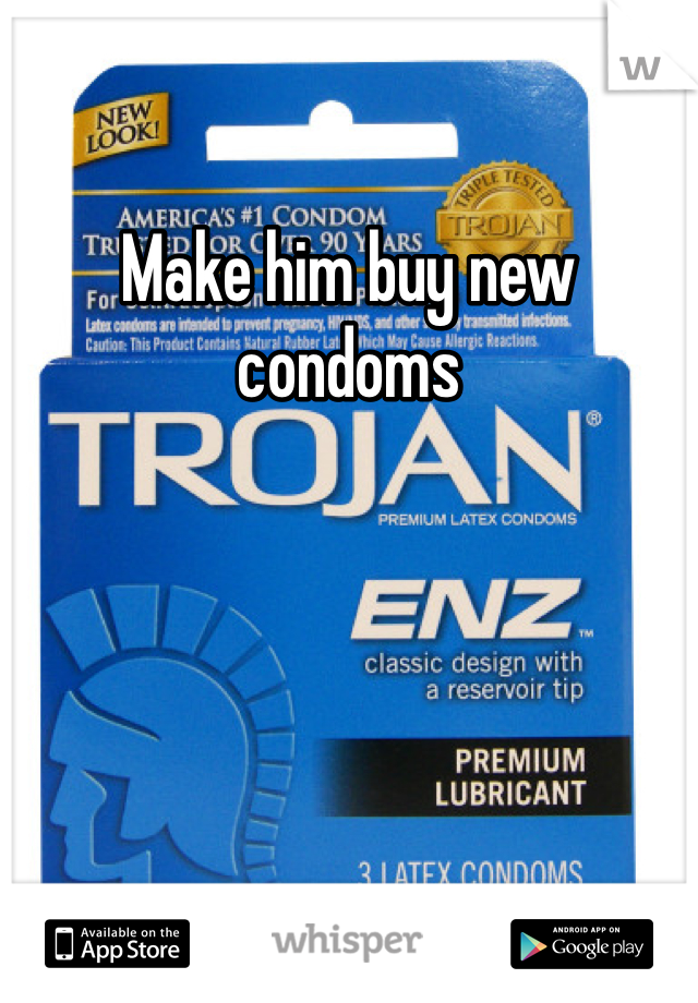 Make him buy new condoms