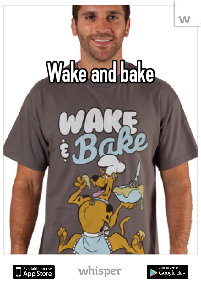 Wake and bake 