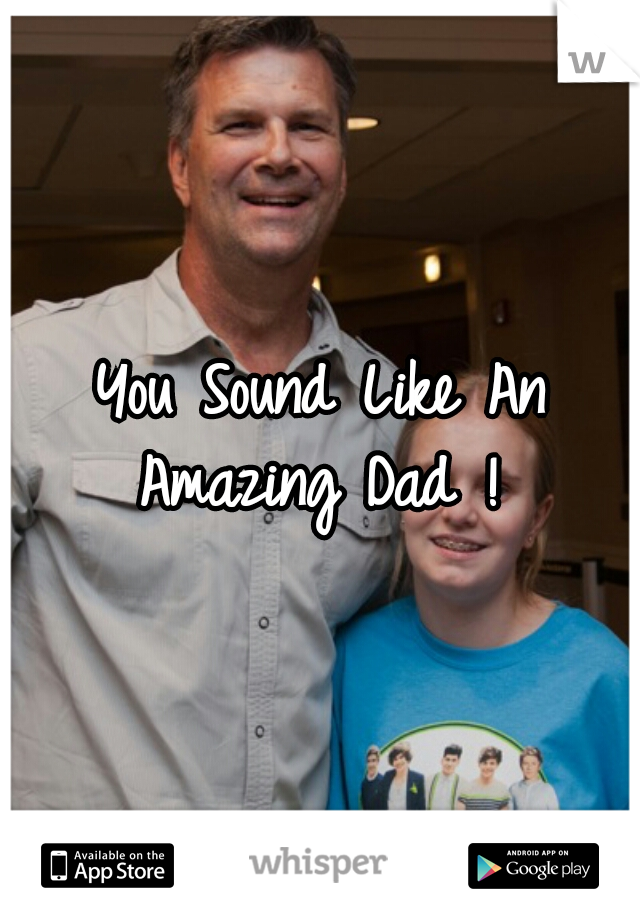 You Sound Like An Amazing Dad ! 