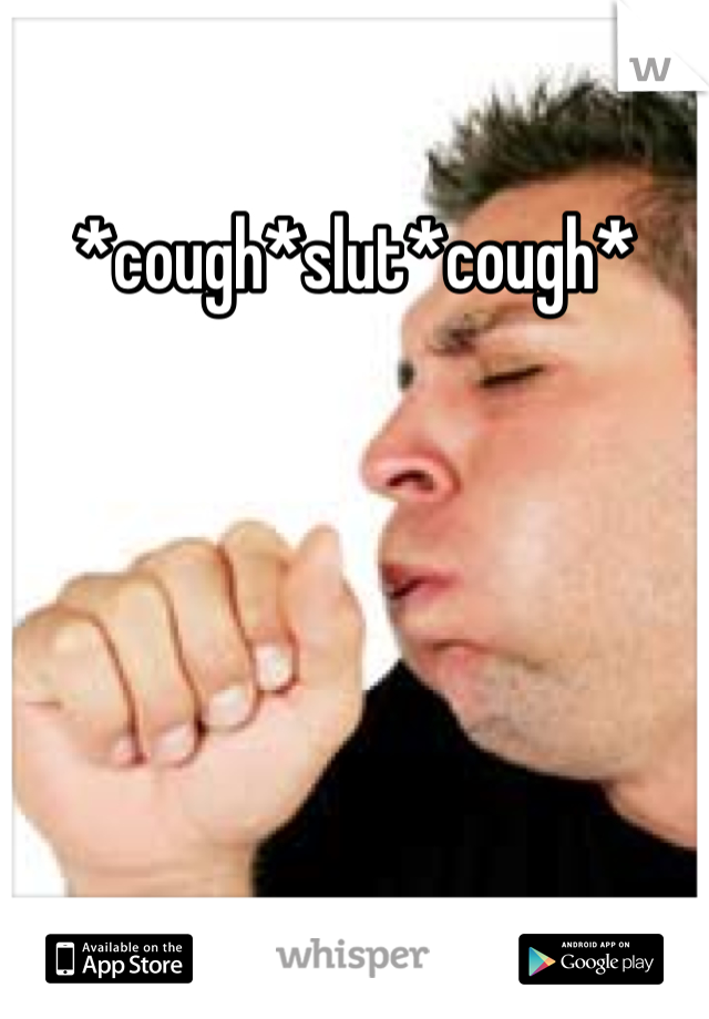 *cough*slut*cough*