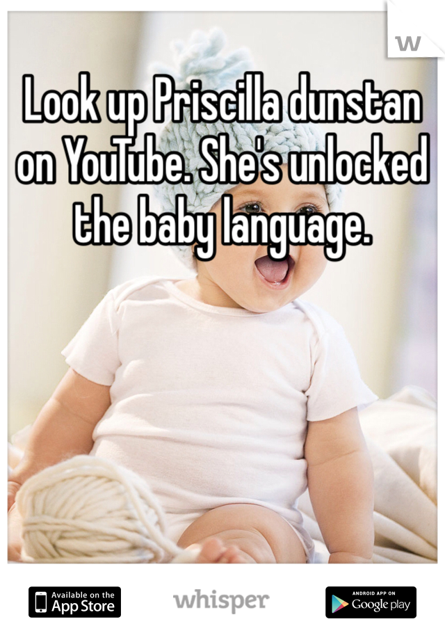 Look up Priscilla dunstan on YouTube. She's unlocked the baby language.