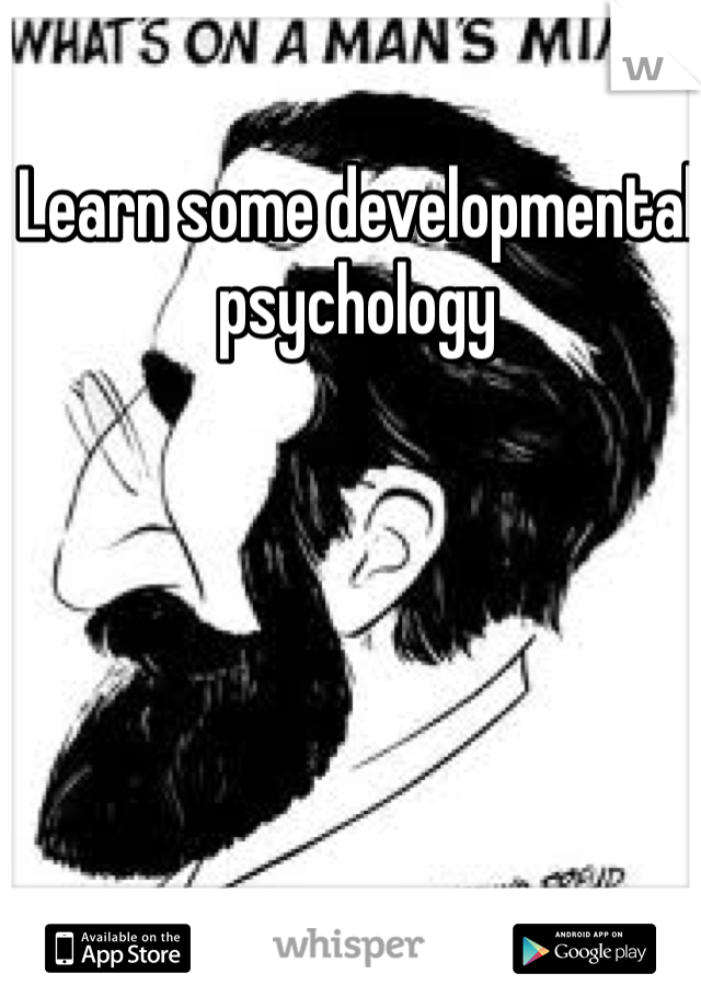 Learn some developmental psychology