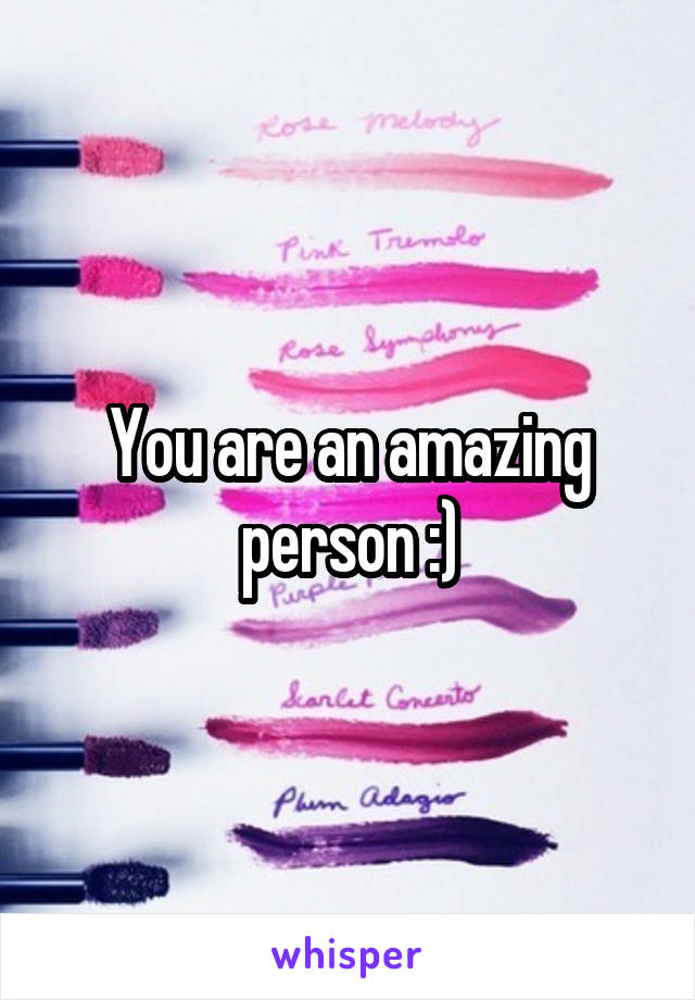 You are an amazing person :)