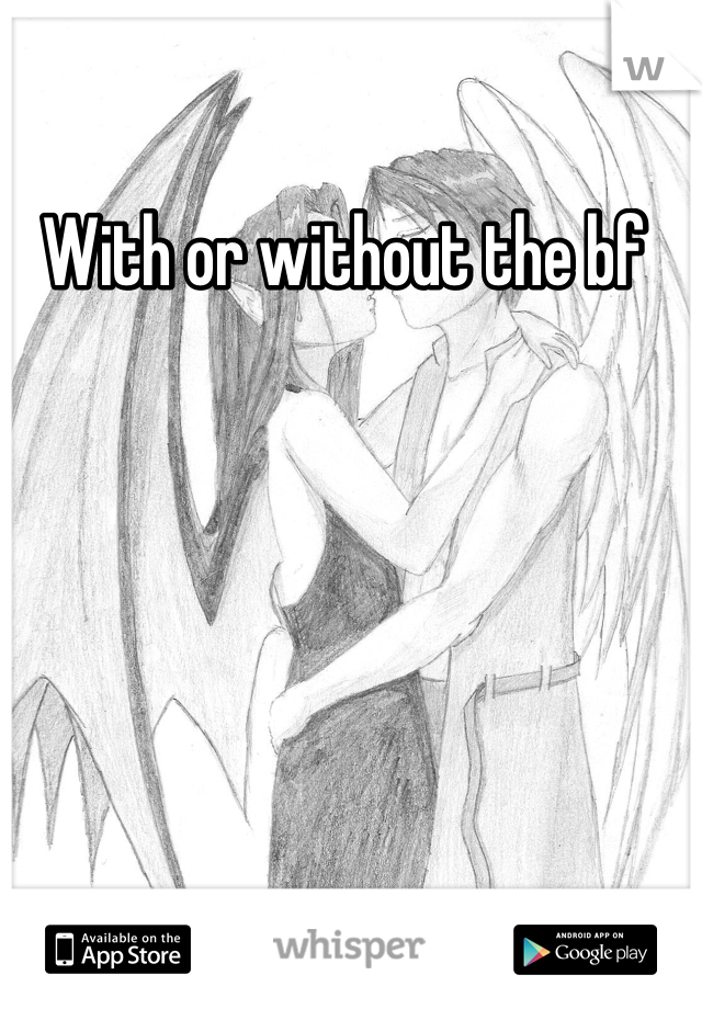 With or without the bf 